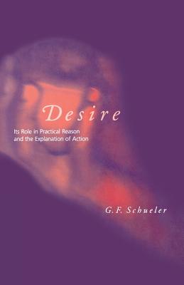Desire: Its Role in Practical Reason and the Explanation of Action - Schueler, George F