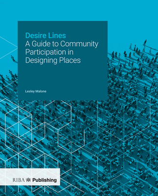 Desire Lines: A Guide to Community Participation in Designing Places - Malone, Lesley