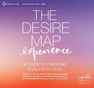 Desire Map Experience: A Guide to Creating Goals with Soul - LaPorte, Danielle