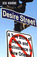 Desire Street: A True Story of Death and Deliverance in New Orleans - Horne, Jed