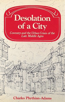 Desolation of a City: Coventry and the Urban Crisis of the Late Middle Ages - Phythian-Adams, Charles