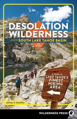 Desolation Wilderness and the South Lake Tahoe Basin: A Guide to Lake Tahoe's Finest Hiking Area - Schaffer, Jeffrey P