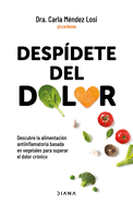 Despdete del Dolor: Descubre La Alimentacin Antiinflamatoria Basada En Vegetales Para Superar El Dolor Crnico Y Recuperar Tu Vitalidad / No More Pain
