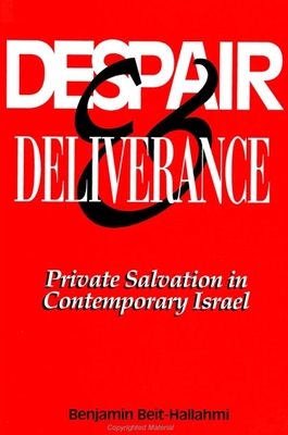 Despair and Deliverance: Private Salvation in Contemporary Israel (S U N Y Series in Israeli Studies) - Benjamin Beit-Hallahmi