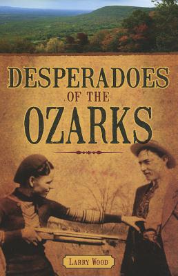 Desperadoes of the Ozarks - Wood, Larry