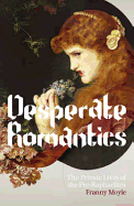 Desperate Romantics: The Private Lives of the Pre-Raphaelites. Franny Moyle