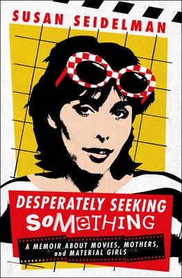 Desperately Seeking Something: A Memoir about Movies, Mothers, and Material Girls - Seidelman, Susan