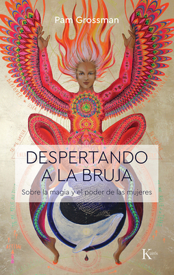 Despertando a la Bruja: Sobre La Magia Y El Poder de Las Mujeres - Grossman, Pam