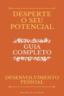 Desperte O Seu Potencial - Guia Completo sobre o Desenvolvimento Pessoal - Oliveira, Maxime