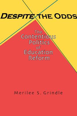 Despite the Odds: The Contentious Politics of Education Reform - Grindle, Merilee S