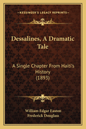 Dessalines, A Dramatic Tale: A Single Chapter From Haiti's History (1893)