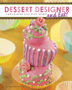 Dessert Designer: Creations You Can Make and Eat!
