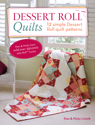 Dessert Roll Quilts: 12 Simple Dessert Roll Quilt Patterns - Lintott, Nicky, and Lintott, Pam