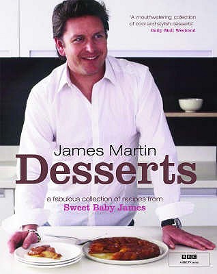 Desserts: A Fabulous Collection of Recipes from Sweet Baby James. James Martin - Martin, James, Rev., Sj