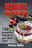 Desserts Aus Dem Glas: 100 Kreative Desserts Aus Dem Glas Mit Thermomix