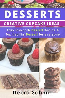 Desserts: Creative Cupcake Ideas, Easy low-carb Dessert Recipes and Top healthy - Schmitt, Debra