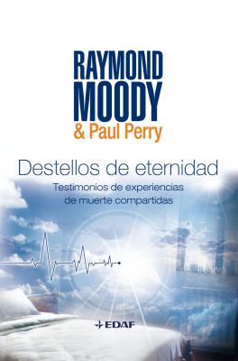 Destellos de Eternidad: Experiencias de Muerte Compartidas - Moody, Raymond, and Perry, Paul