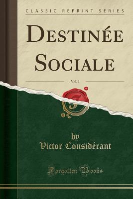 Destin?e Sociale, Vol. 1 (Classic Reprint) - Considerant, Victor