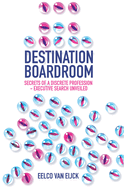 Destination Boardroom: Secrets of a Discrete Profession - Executive Search Unveiled