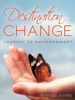 Destination ... CHANGE: Journey to Empowerment - Jones, Brenda, Dr., PhD