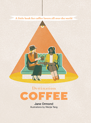 Destination Coffee: A Little Book for Coffee Lovers All Over the World - Ormond, Jane