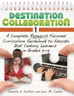 Destination Collaboration 1: A Complete Research Focused Curriculum Guidebook to Educate 21st Century Learners in Grades 3? "5