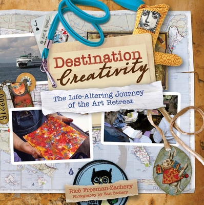 Destination Creativity: The Life-Altering Journey of the Art Retreat - Freeman-Zachery, Rice, and Davenport, Tonia (Editor)