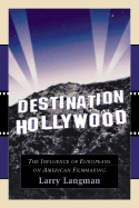 Destination Hollywood: The Influence of Europeans on American Filmmaking