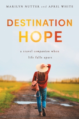 Destination Hope: A Travel Companion When Life Falls Apart - Nutter, Marilyn, and White, April