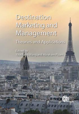 Destination Marketing and Management: Theories and Applications - Breiter, Deborah (Contributions by), and Wang, Youcheng (Editor), and Buhalis, Dimitrios (Contributions by)