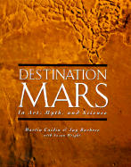 Destination Mars: 0in Art, Myth, and Science - Caidin, Martin, and Barbree, Jay, and Barbee, Jay