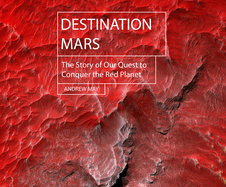 Destination Mars: The Story of our Quest to Conquer the Red Planet