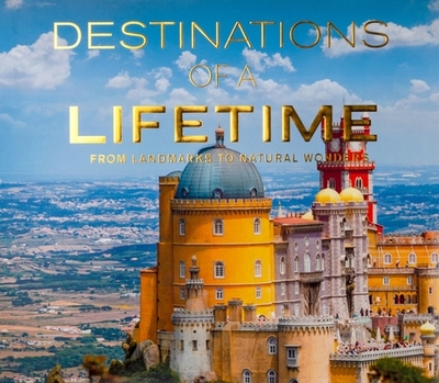 Destinations of a Lifetime: From Landmarks to Natural Wonders - Publications International Ltd