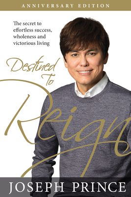 Destined to Reign Anniversary Edition: The Secret to Effortless Success, Wholeness, and Victorious Living - Prince, Joseph