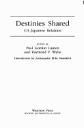 Destinies Shared: U.S.-Japanese Relations - Lauren, Paul Gordon, Ph.D., and Wylie, Raymond F