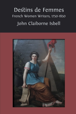 Destins de femmes: French Women Writers, 1750-1850 - Isbell, John Claiborne