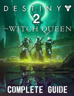 Destiny 2 The Witch Queen: COMPLETE GUIDE: Best Tips, Tricks, Walkthroughs and Strategies to Become a Pro Player