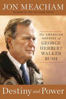 Destiny and Power: The American Odyssey of George Herbert Walker Bush - Meacham, Jon