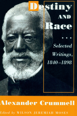 Destiny and Race: Selected Writings, 1840-1898 - Crummell, Alexander, and Moses, Wilson J (Editor)