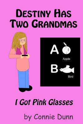 Destiny Has Two Grandmas: I Got Pink Glasses - Dunn, Connie