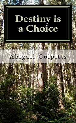 Destiny is a Choice: Electus Est Fortuna - Colpitts, Abigail Ruth