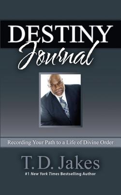 Destiny Journal: Recording Your Path to a Life of Divine Order - Jakes, T D