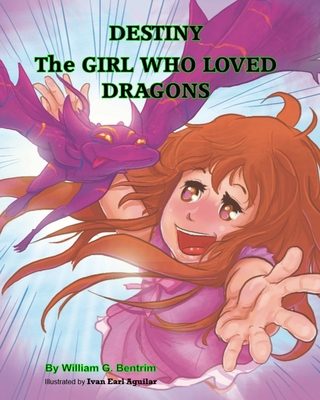 Destiny The Girl Who Loved Dragons - Bentrim, William G