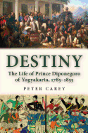 Destiny: The Life of Prince Diponegoro of Yogyakarta, 1785-1855