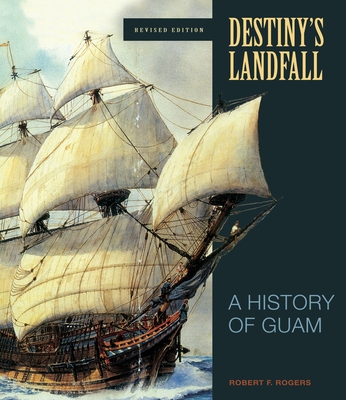 Destiny's Landfall: A History of Guam, Revised Edition - Rogers, Robert F