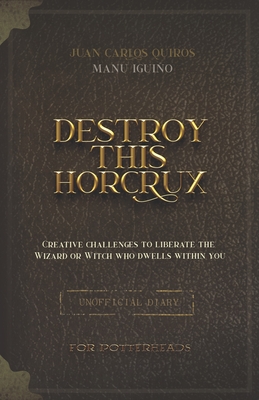 Destroy This Horcrux: Creative Challenges for Potterheads - Corrales, Manu, and Caballero, Juan Carlos Quiros