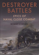 Destroyer Battles: Epics of Naval Close Combat - Stern, Robert C.