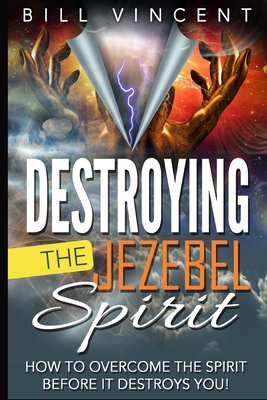 Destroying the Jezebel Spirit: How to Overcome the Spirit Before It Destroys You! (Large Print Edition) - Vincent, Bill