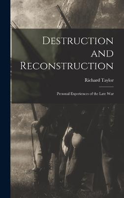 Destruction and Reconstruction: Personal Experiences of the Late War - Taylor, Richard