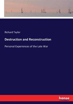 Destruction and Reconstruction: Personal Experiences of the Late War - Taylor, Richard